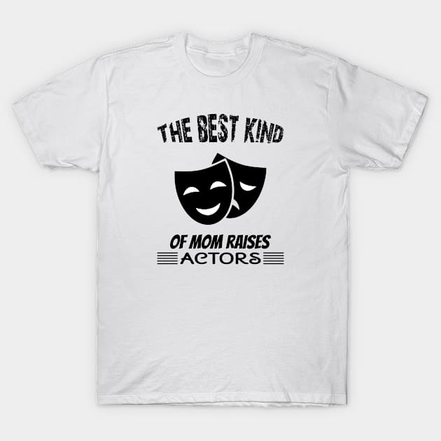 The best kind of mom raises actors T-Shirt by A Zee Marketing